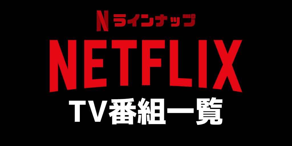 Netflix（ネットフリックス）観れるTVドラマ・アニメ作品一覧